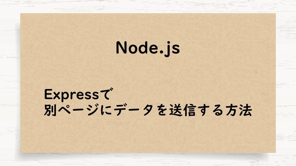 【Node.js】Expressで別ページにデータを送信する方法