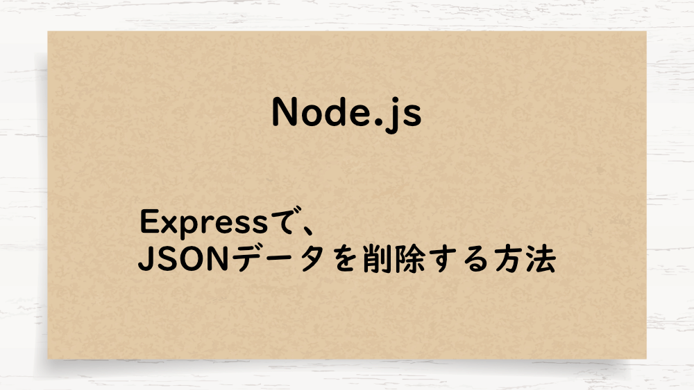 【Node.js】Expressで、JSONデータを削除する方法
