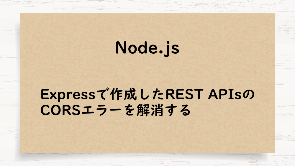 【Node.js】Expressで作成した、REST APIsのCORSエラーを解消する