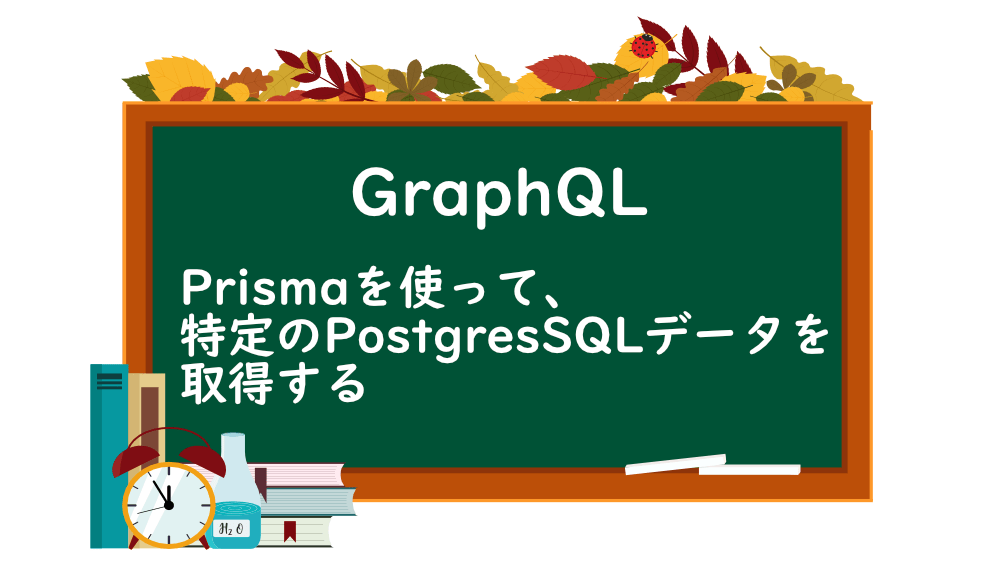 【GraphQL】Prismaを使って、特定のPostgresSQLデータを取得する