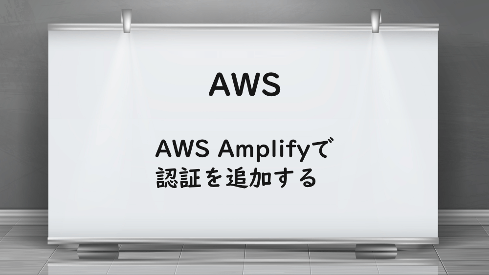 【AWS】AWS Amplifyで認証を追加する