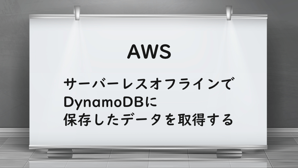 【AWS】サーバーレスオフラインでDynamoDBに保存したデータを取得する
