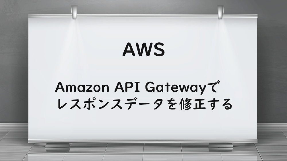 【AWS】Amazon API Gatewayでレスポンスデータを修正する