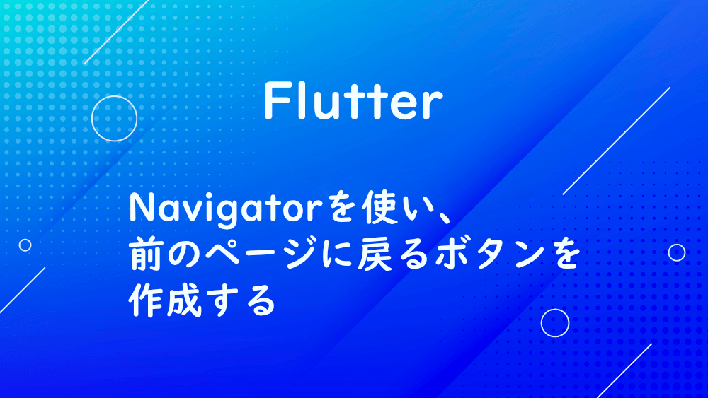 【Flutter】Navigatorを使い、前のページに戻るボタンを作成する