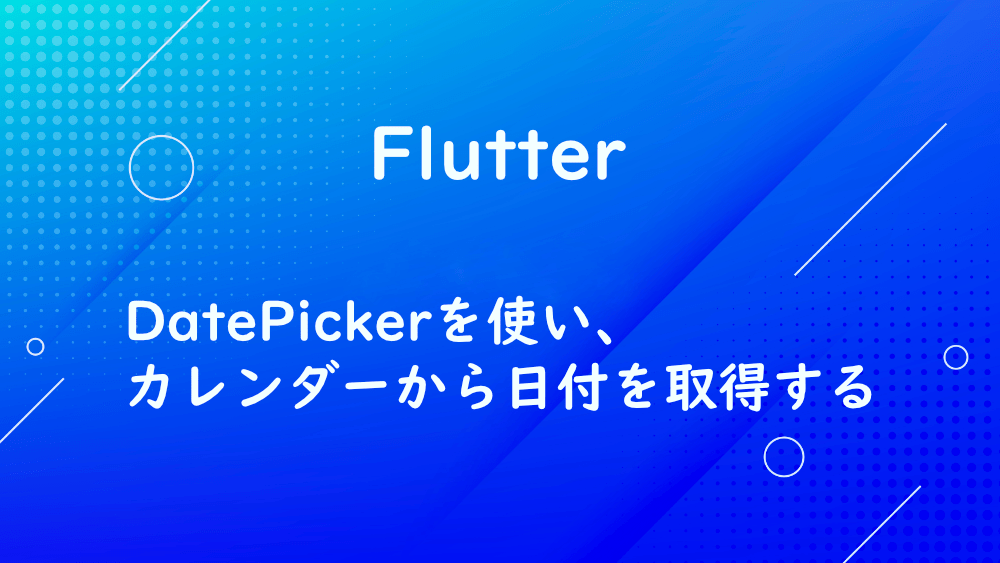 【Flutter】DatePickerを使い、カレンダーから日付を取得する