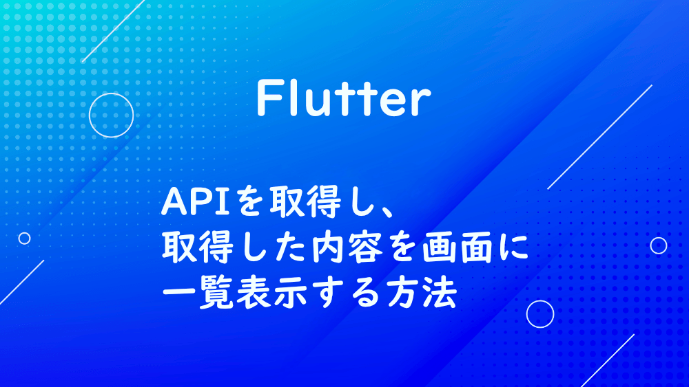 【Flutter】APIを取得し、取得した内容を画面に一覧表示する方法