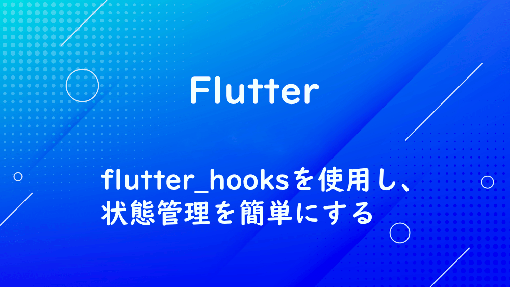 【Flutter】flutter_hooksを使用し、状態管理を簡単にする