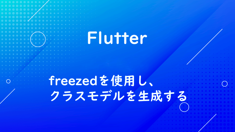 【Flutter】freezedを使用し、クラスモデルを生成する