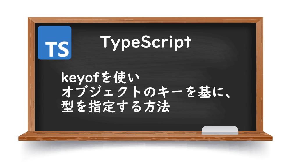 【TypeScrpt】keyofを使いオブジェクトのキーを基に、型を指定する方法