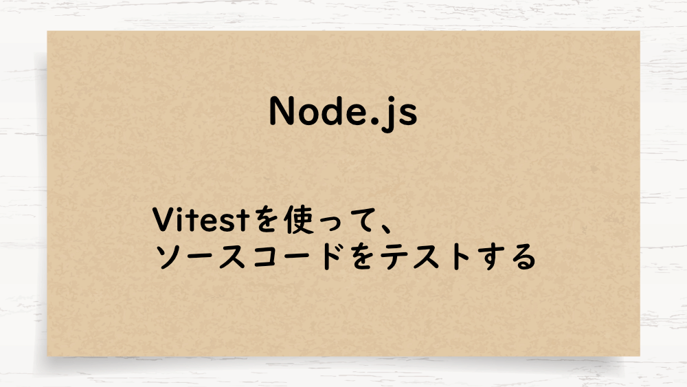 【Node.js】Vitestを使って、ソースコードをテストする