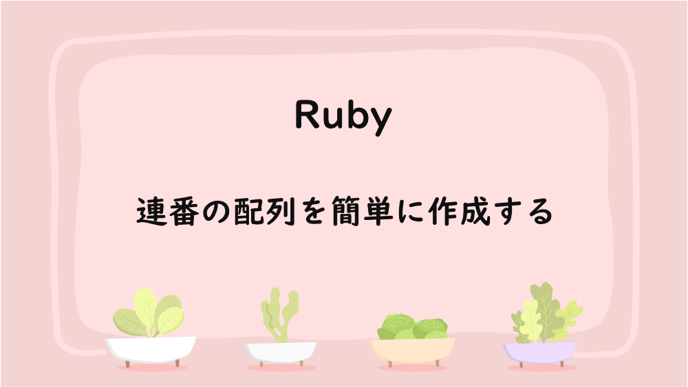 【Ruby】連番の配列を簡単に作成する